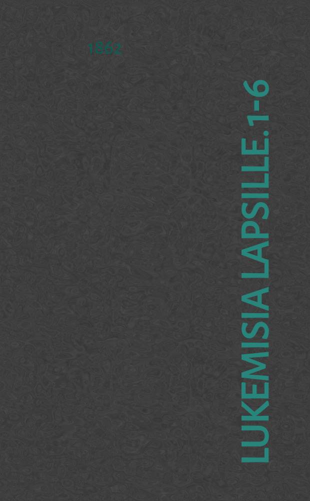 Lukemisia Lapsille. 1-6 : Wuonna1862