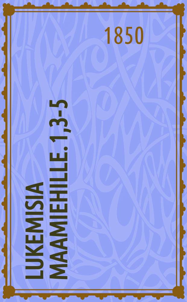 Lukemisia Maamiehille. 1,3-5 : Aikakautinen-kirja maanviljelys,talous-jataitous-asioista