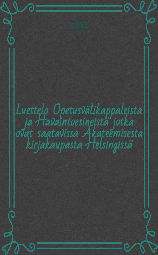 Luettelo Opetusvälikappaleista ja Havaintoesineistä jotka ovat saatavissa Akateemisesta kirjakaupasta Helsingissä