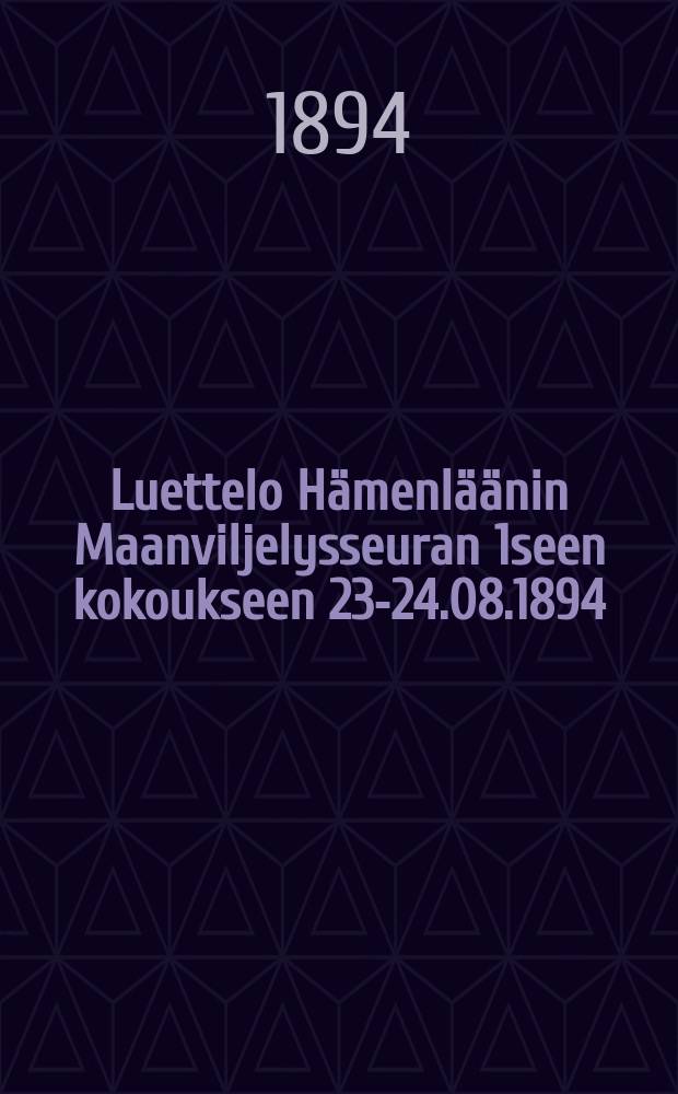 Luettelo Hämenläänin Maanviljelysseuran 1seen kokoukseen 23-24.08.1894 : Ilmoitetuista esineistä