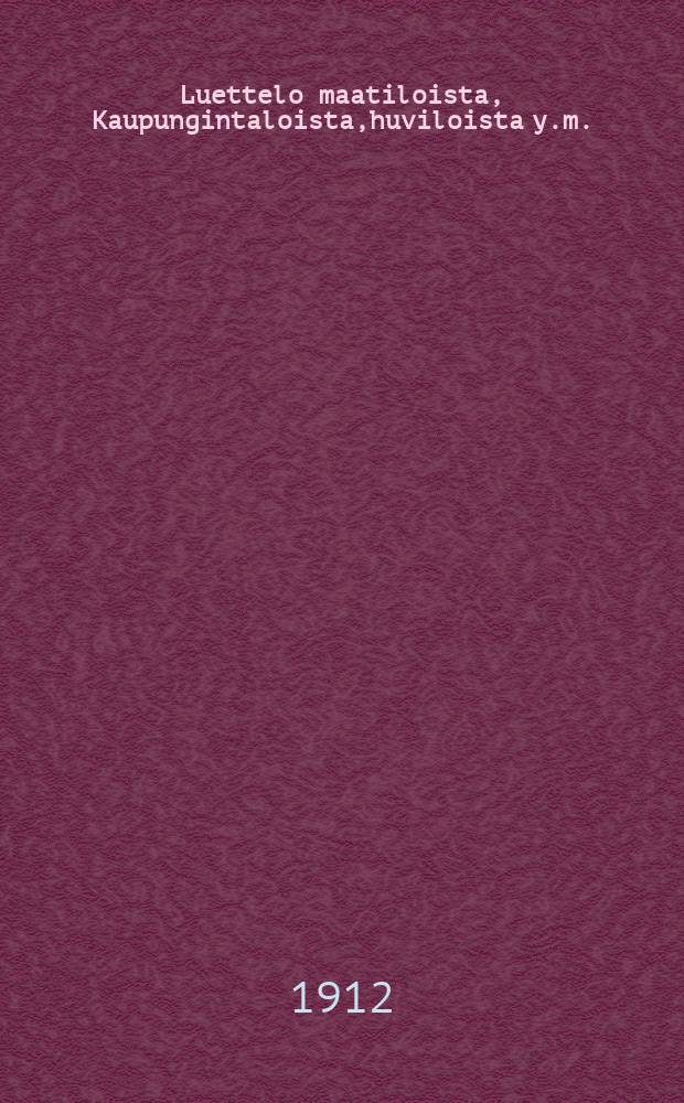 Luettelo maatiloista, Kaupungintaloista,huviloista y.m.