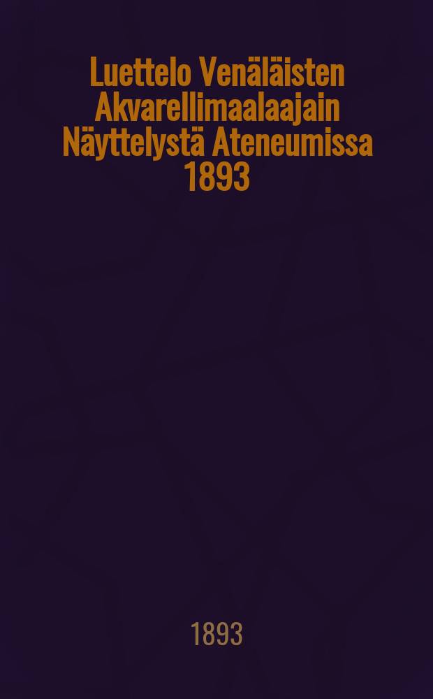 Luettelo Venäläisten Akvarellimaalaajain Näyttelystä Ateneumissa 1893