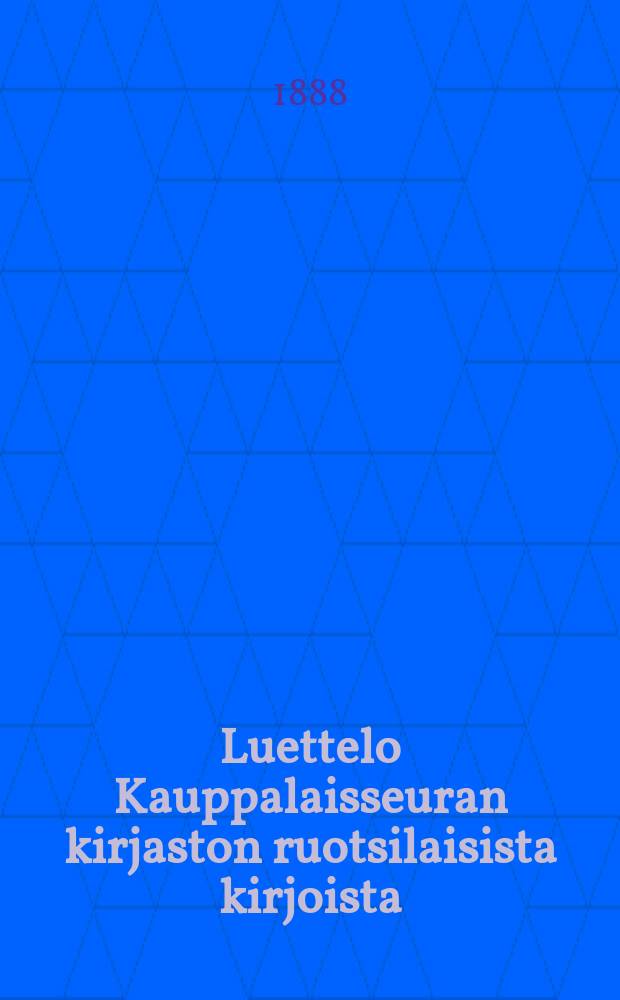 Luettelo Kauppalaisseuran kirjaston ruotsilaisista kirjoista : 1889