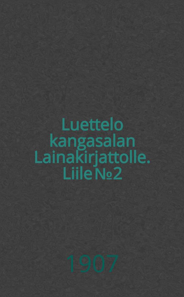 Luettelo kangasalan Lainakirjattolle. Liile №2 : 1905-1907