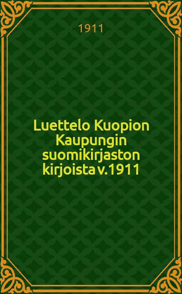 Luettelo Kuopion Kaupungin suomikirjaston kirjoista v.1911