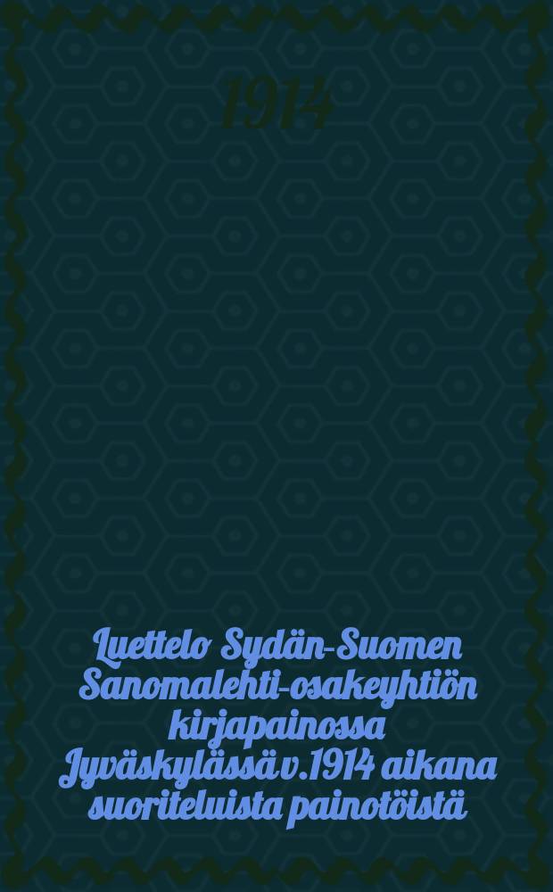Luettelo Sydän-Suomen Sanomalehti-osakeyhtiön kirjapainossa Jyväskylässä v.1914 aikana suoriteluista painotöistä