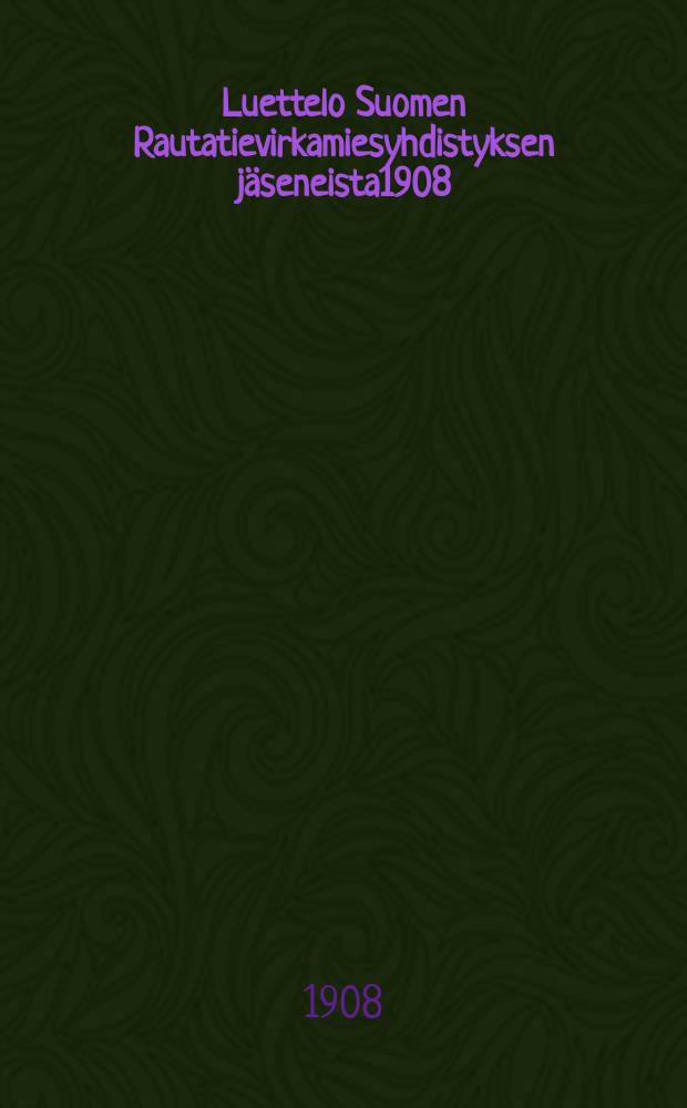 Luettelo Suomen Rautatievirkamiesyhdistyksen j&auml;seneista1908