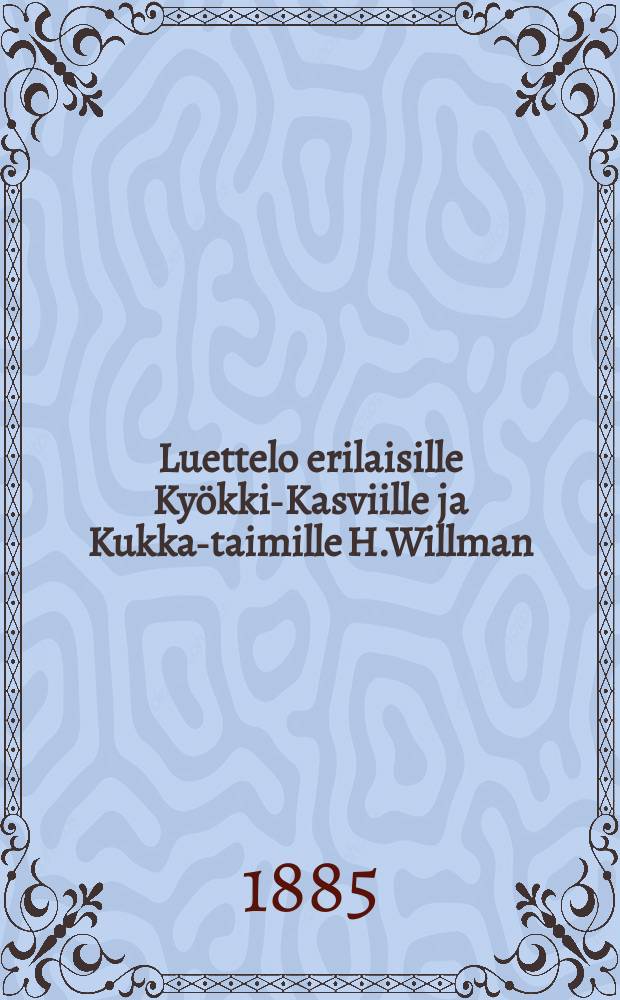 Luettelo erilaisille Kyökki-Kasviille ja Kukka-taimille H.Willman