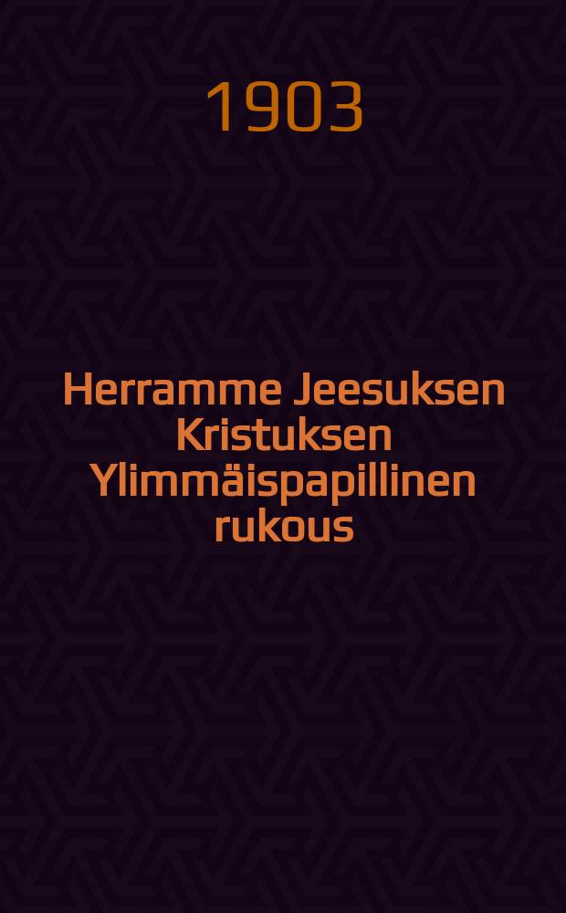 Herramme Jeesuksen Kristuksen Ylimmäispapillinen rukous : Joh.ev.17 l