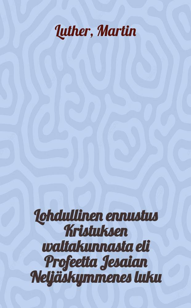 Lohdullinen ennustus Kristuksen waltakunnasta eli Profeetta Jesaian Neljäskymmenes luku : Suomen