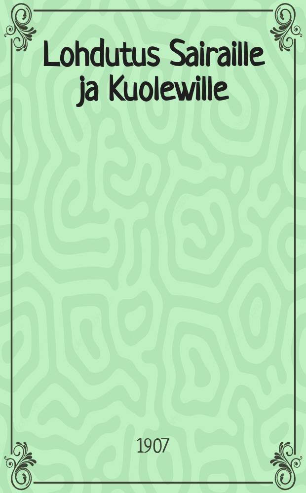 Lohdutus Sairaille ja Kuolewille : Suomen