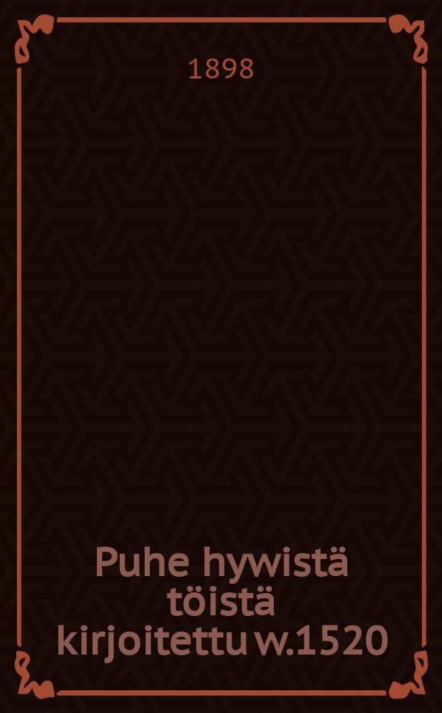 Puhe hywist&auml; t&ouml;ist&auml; kirjoitettu w.1520