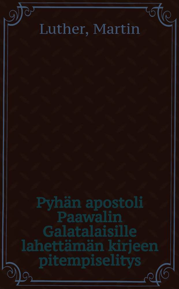 Pyhän apostoli Paawalin Galatalaisille lahettämän kirjeen pitempiselitys : Painettu wuonna 1535