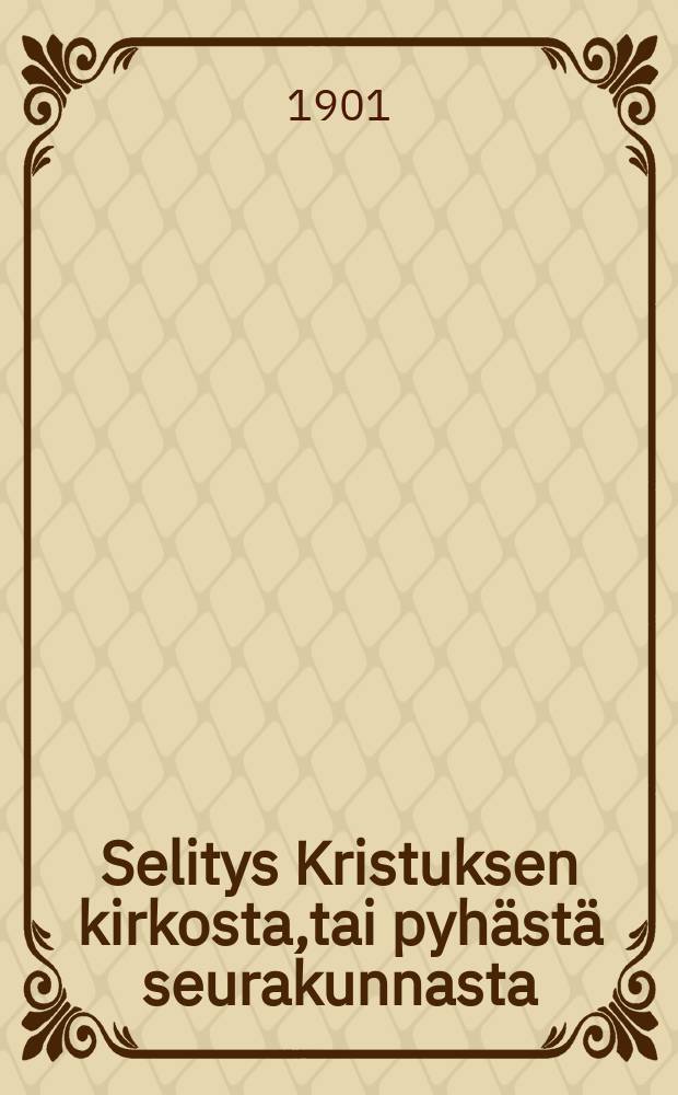 Selitys Kristuksen kirkosta,tai pyhästä seurakunnasta