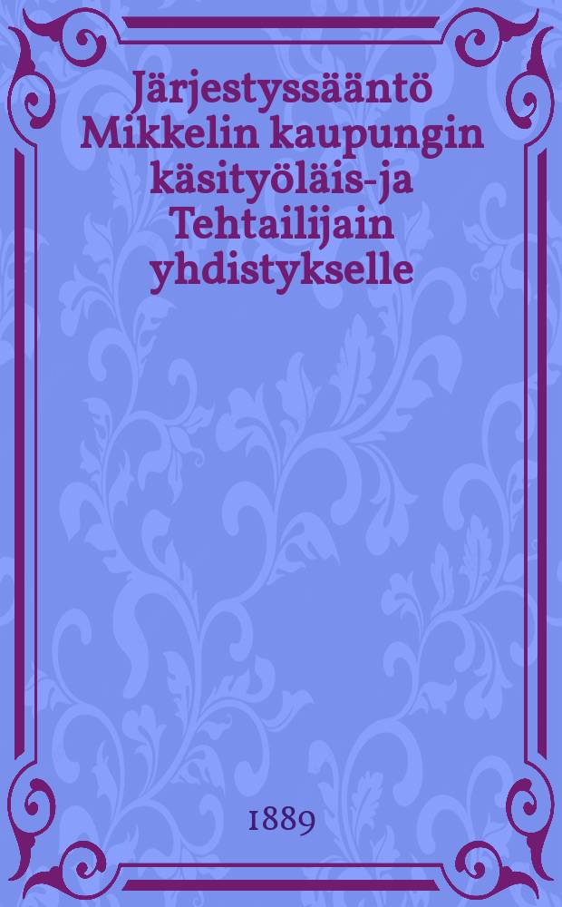 Järjestyssääntö Mikkelin kaupungin käsityöläis-ja Tehtailijain yhdistykselle