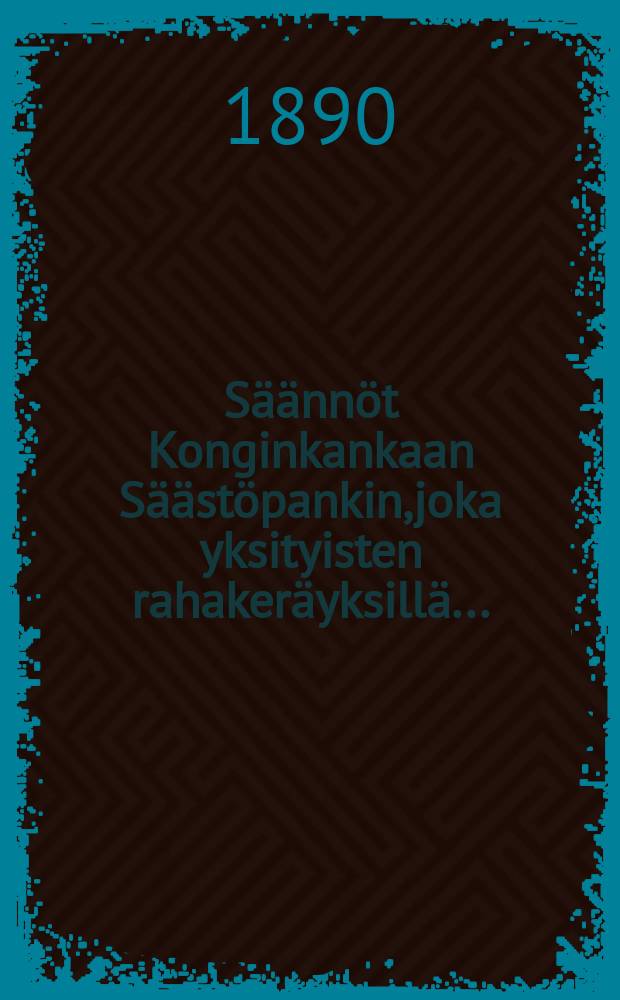 Säännöt Konginkankaan Säästöpankin,joka yksityisten rahakeräyksillä... : Wasta-Kirja