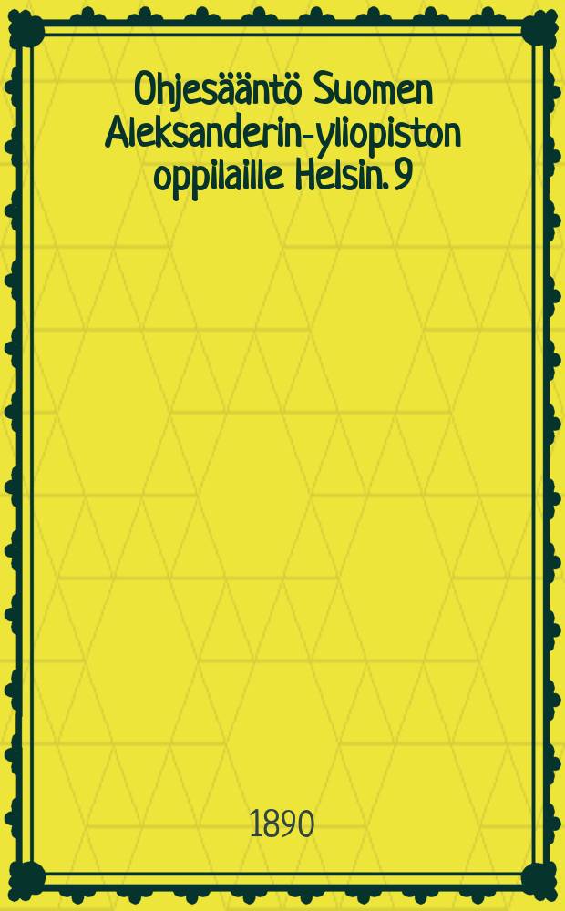 Ohjesääntö Suomen Aleksanderin-yliopiston oppilaille Helsin. 9/VI 1873