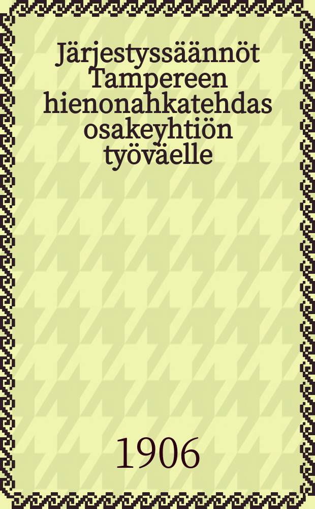 Järjestyssäännöt Tampereen hienonahkatehdas osakeyhtiön työväelle