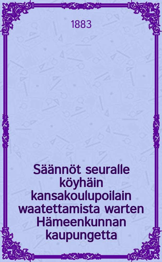 Säännöt seuralle köyhäin kansakoulupoilain waatettamista warten Hämeenkunnan kaupungetta