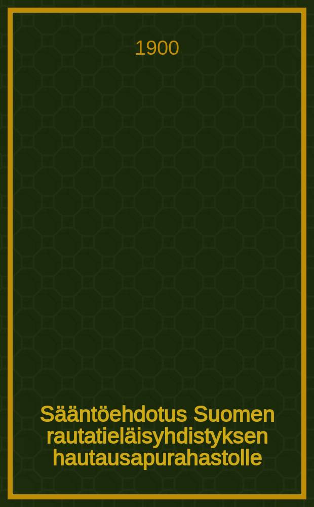 Sääntöehdotus Suomen rautatieläisyhdistyksen hautausapurahastolle