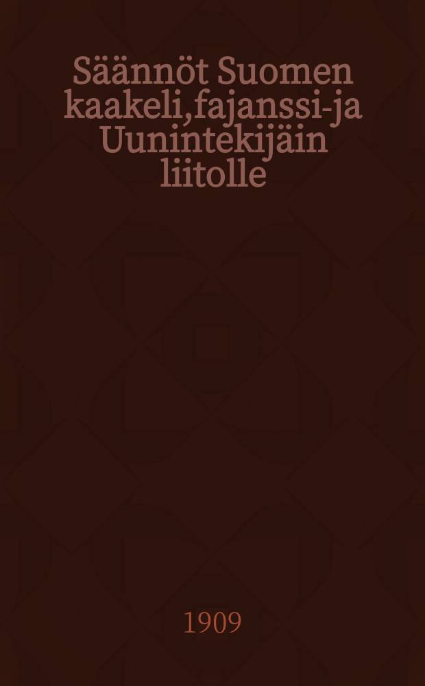 Säännöt Suomen kaakeli,fajanssi-ja Uunintekijäin liitolle