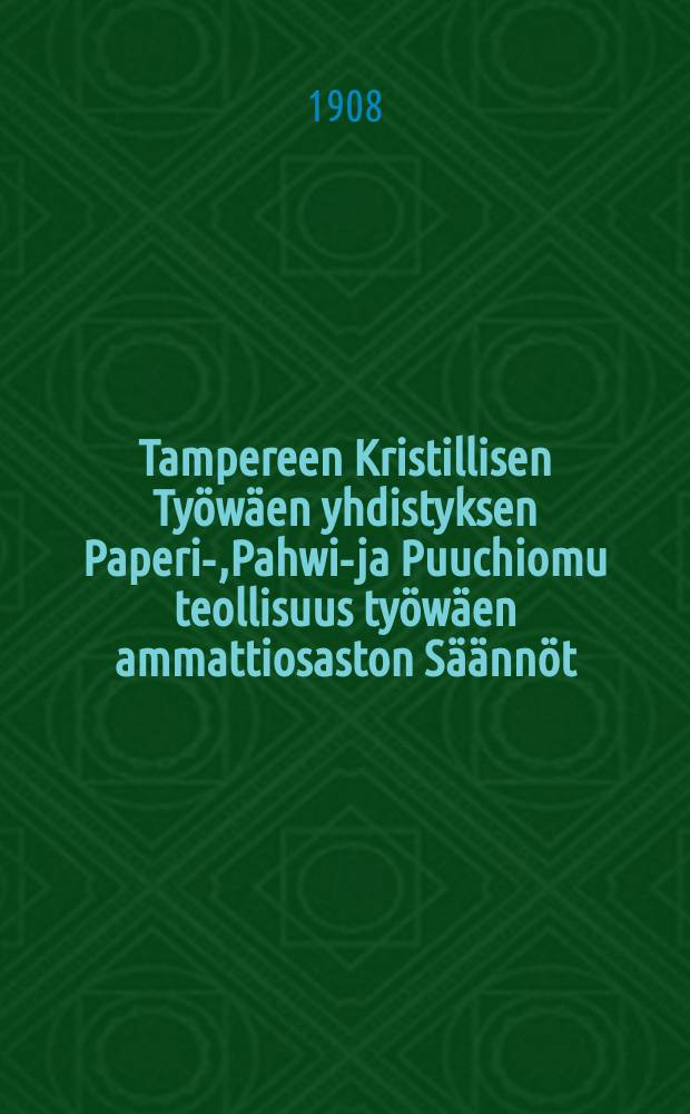 Tampereen Kristillisen Työwäen yhdistyksen Paperi-,Pahwi-ja Puuchiomu teollisuus työwäen ammattiosaston Säännöt