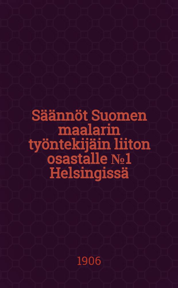 Säännöt Suomen maalarin työntekijäin liiton osastalle №1 Helsingissä
