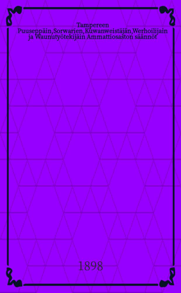 Tampereen Puuseppäin,Sorwarien,Kuwanweistäjän,Werhoilijain ja Waunutyötekijäin Ammattiosaston säännöt