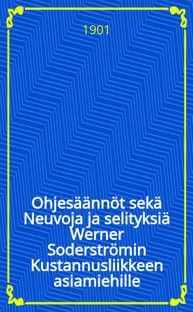 Ohjesäännöt sekä Neuvoja ja selityksiä Werner Soderströmin Kustannusliikkeen asiamiehille
