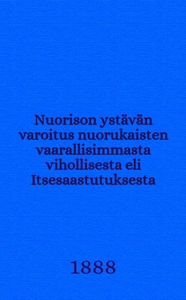 Nuorison ystävän varoitus nuorukaisten vaarallisimmasta vihollisesta eli Itsesaastutuksesta