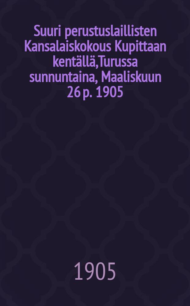 Suuri perustuslaillisten Kansalaiskokous Kupittaan kentällä,Turussa sunnuntaina, Maaliskuun 26 p. 1905