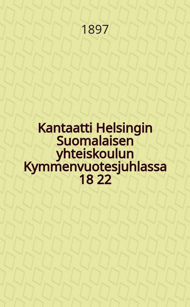 Kantaatti Helsingin Suomalaisen yhteiskoulun Kymmenvuotesjuhlassa 18 22/11 97