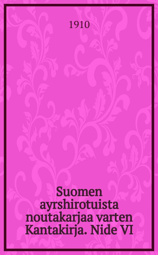 Suomen ayrshirotuista noutakarjaa varten Kantakirja. Nide VI : suomen ayrshirekarjan siitosyhdistyksen julkaisema