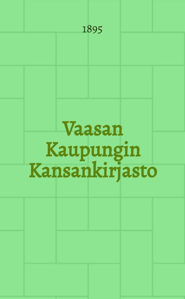 Vaasan Kaupungin Kansankirjasto : Lis&auml;-luettelo N:o1 1895 : Suomalaisia Kirjosa