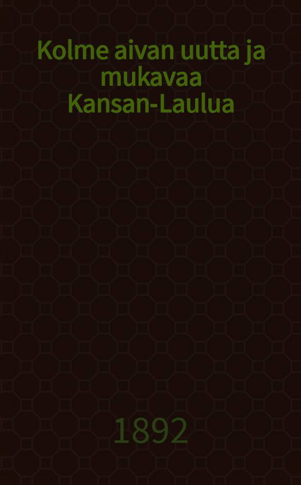 Kolme aivan uutta ja mukavaa Kansan-Laulua