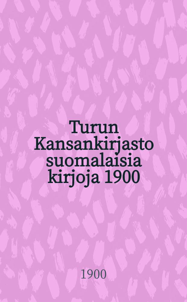Turun Kansankirjasto suomalaisia kirjoja 1900 : Luettelo