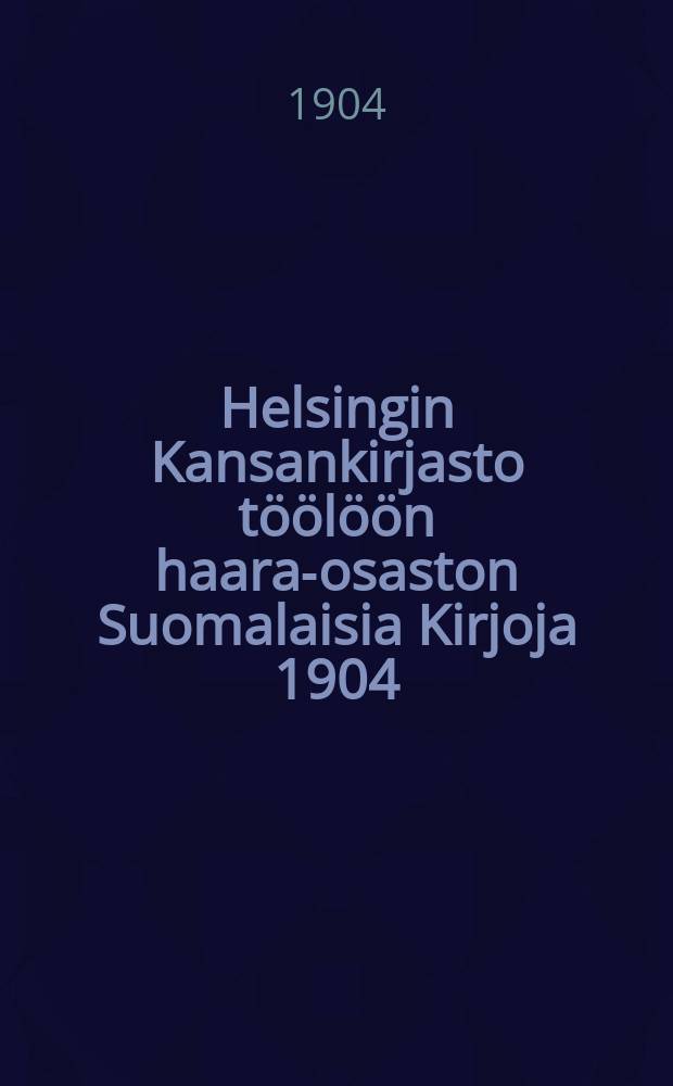 Helsingin Kansankirjasto töölöön haara-osaston Suomalaisia Kirjoja 1904