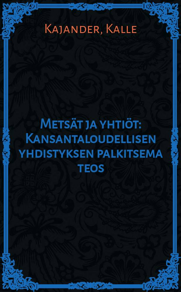 Metsät ja yhtiöt : Kansantaloudellisen yhdistyksen palkitsema teos