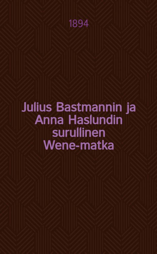 Julius Bastmannin ja Anna Haslundin surullinen Wene-matka