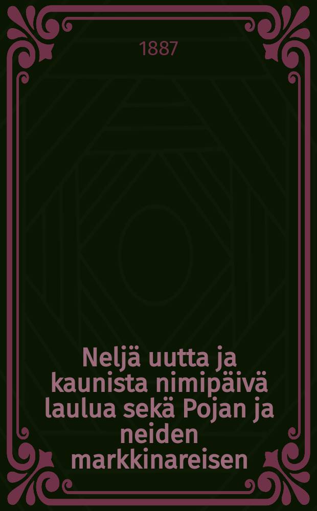 Neljä uutta ja kaunista nimipäivä laulua sekä Pojan ja neiden markkinareisen