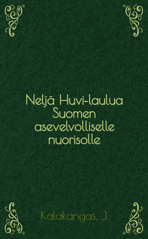 Nelj&auml; Huvi-laulua Suomen asevelvolliselle nuorisolle
