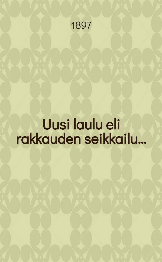 Uusi laulu eli rakkauden seikkailu...