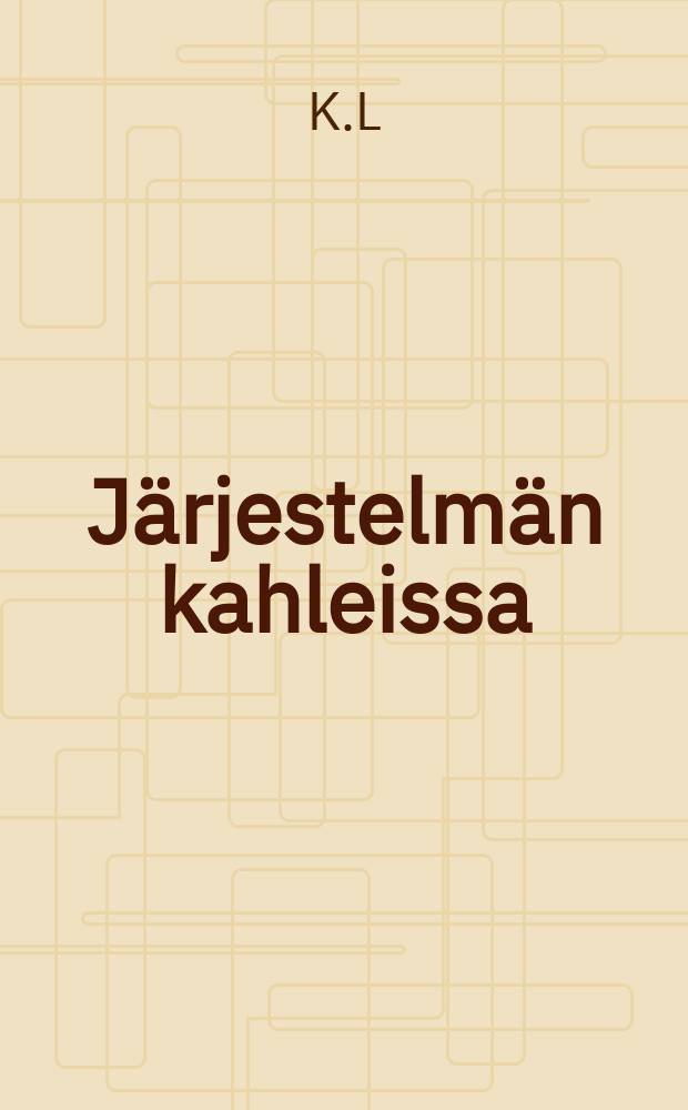 Järjestelmän kahleissa : kaksinäytöksinen näytelmä, kolme kuvaelmaa