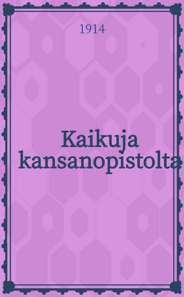 Kaikuja kansanopistolta : Jämsän kansanopiston toveriliiton julkaisu ynnä opiston vuosikertomukset vv. 1912-13, 1913-14