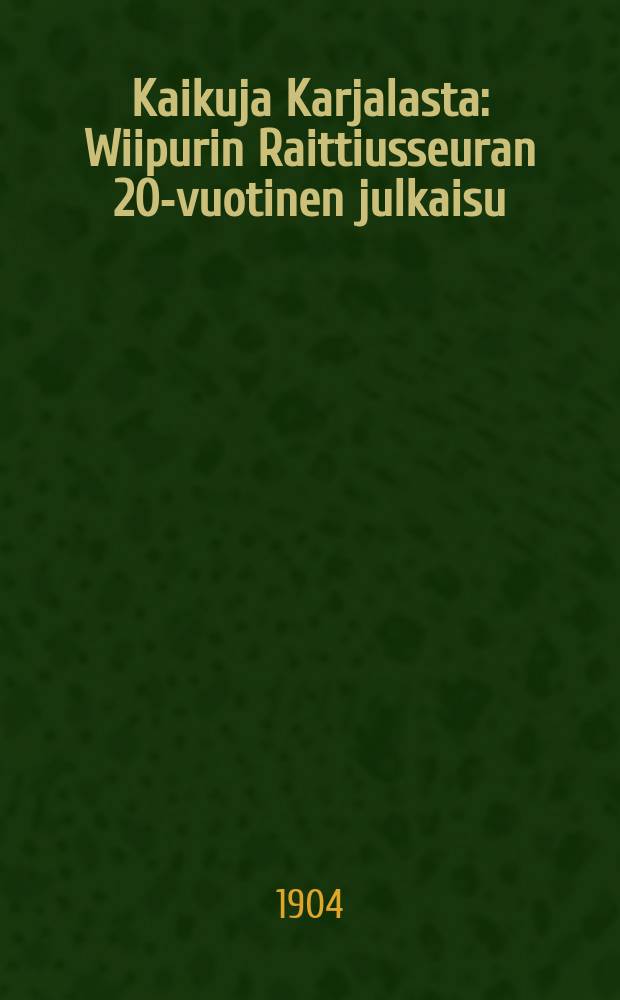 Kaikuja Karjalasta : Wiipurin Raittiusseuran 20-vuotinen julkaisu
