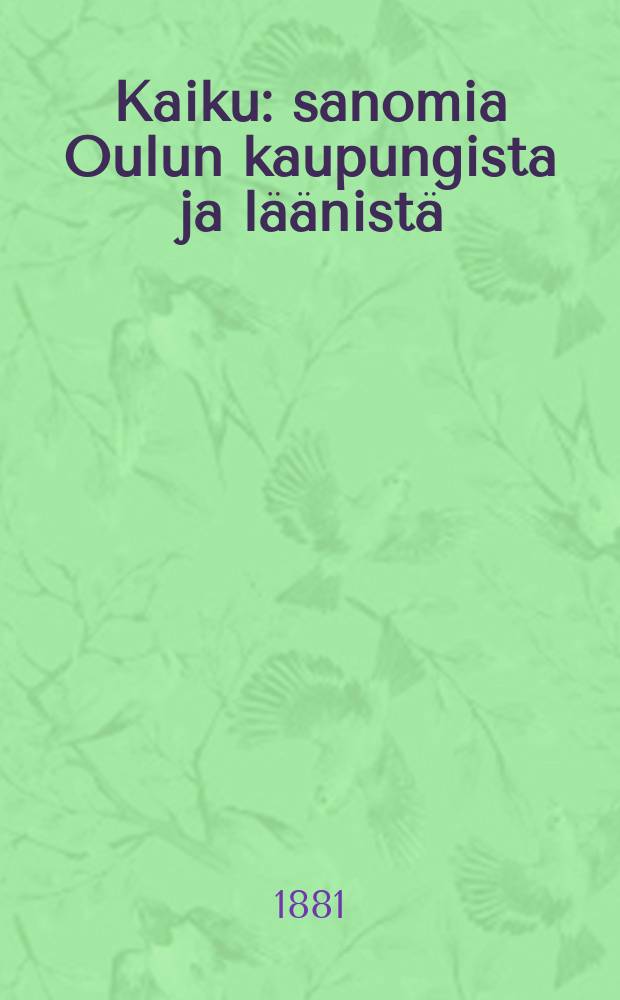 Kaiku : sanomia Oulun kaupungista ja läänistä : 1881