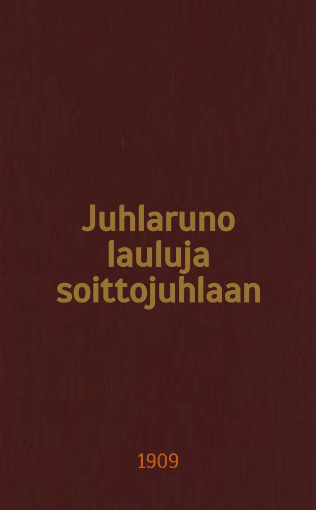 Juhlaruno lauluja soittojuhlaan : Orimattilassa 1909
