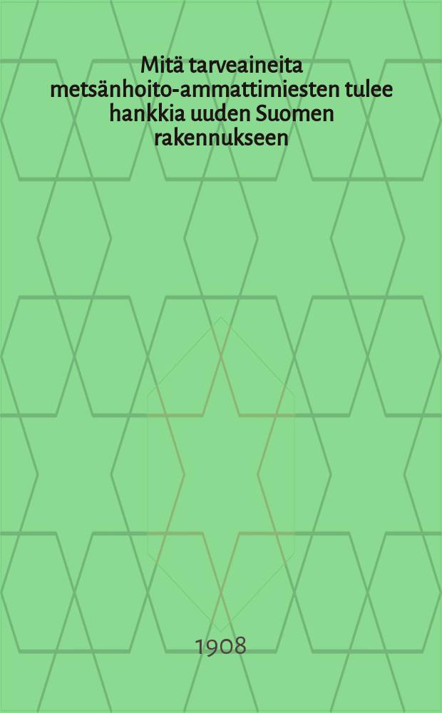 Mitä tarveaineita metsänhoito-ammattimiesten tulee hankkia uuden Suomen rakennukseen : Laadittu ensimmäisen vuosikokouksenjohdosta
