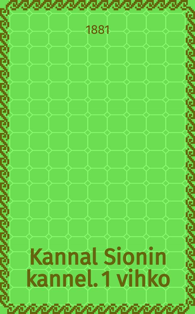 Kannal Sionin kannel. 1 vihko
