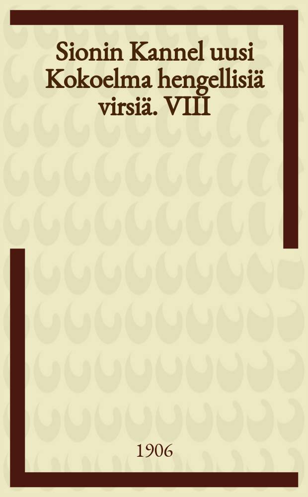 Sionin Kannel uusi Kokoelma hengellisi&auml; virsi&auml;. VIII